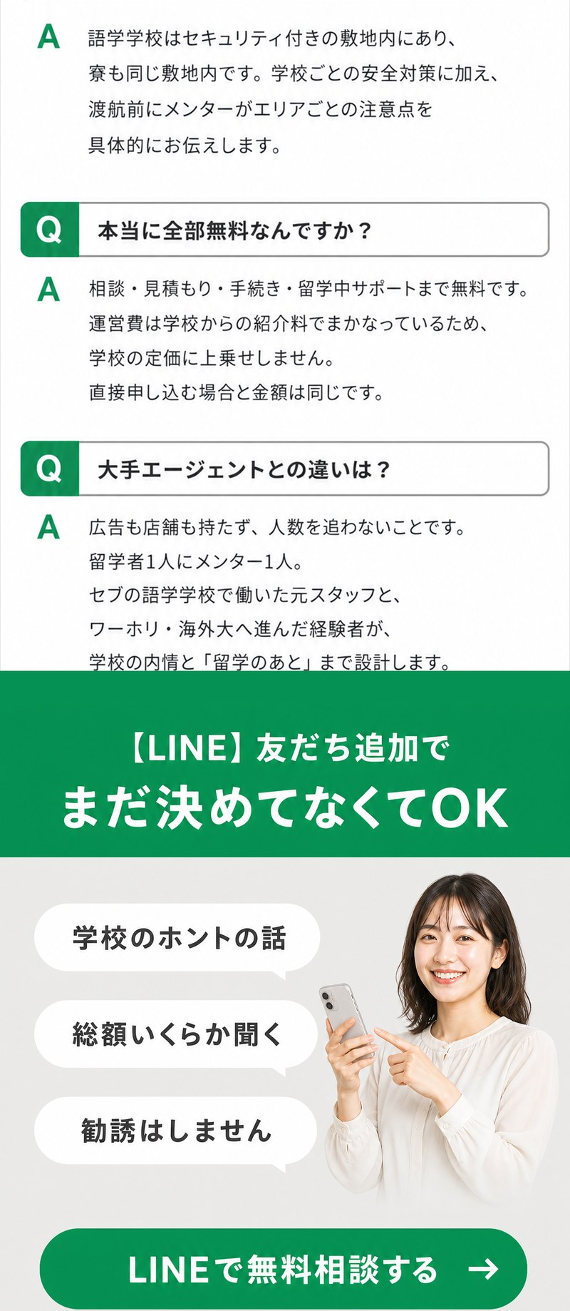 治安については、語学学校はセキュリティ付きの敷地内にあり寮も同じ敷地内で、渡航前にメンターがエリアごとの注意点を伝えます。相談・見積もり・手続き・留学中サポートまで無料。大手エージェントとの違いは、広告も店舗も持たず人数を追わないこと。まだ決めていなくてもLINEで相談できます。